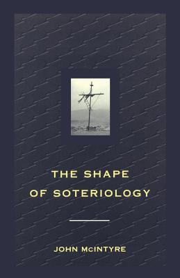 Shape of Soteriology: Studies in the Doctrine of the Death of Christ - McIntyre, John, DM