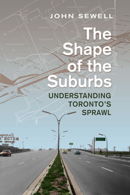 Shape of the Suburbs: Understanding Toronto's Sprawl - Sewell, John
