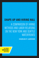 Shape-Up and Hiring Hall; A Comparison of Hiring Methods and Labor Relations on the New York and Seattle Water Fronts