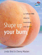 Shape Up Your Bum: 52 Brilliant Little Ideas for Maximising Your Gluteus