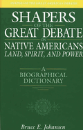 Shapers of the Great Debate on Native Americans--Land, Spirit, and Power: A Biographical Dictionary