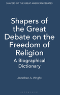 Shapers of the Great Debate on the Freedom of Religion: A Biographical Dictionary