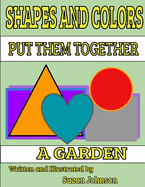Shapes and Colors: Put them Together: A Garden