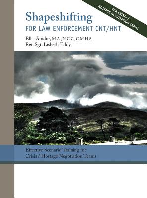 Shapeshifting for Law Enforcement CNT/HNT: Effective Scenario Training for Crisis/Hostage Negotiation Teams - Amdur, Ellis, and Eddy, Lisabeth