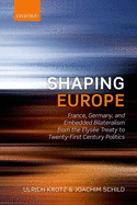 Shaping Europe: France, Germany, and Embedded Bilateralism from the Elyse Treaty to Twenty-First Century Politics