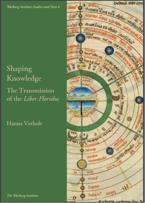 Shaping Knowledge: The Transmission of the 'Liber Floridus' - Vorholt, Hanna