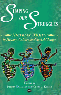Shaping Our Struggles: Nigerian Women in History, Culture and Social Change