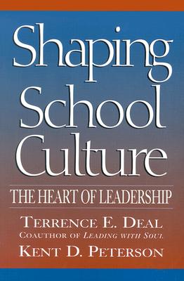 Shaping School Culture: The Heart of Leadership - Deal, Terrence E, Dr., and Peterson, Kent D