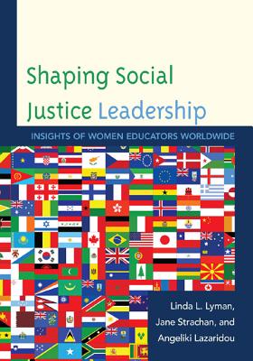 Shaping Social Justice Leadership: Insights of Women Educators Worldwide - Lyman, Linda L, and Strachan, Jane, and Lazaridou, Angeliki