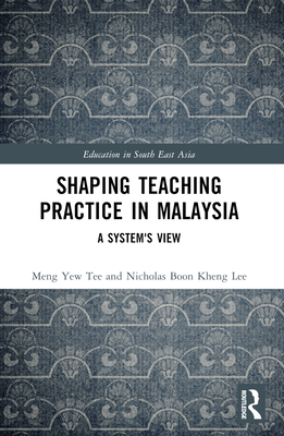 Shaping Teaching Practice in Malaysia: A System's View - Tee, Meng Yew, and Boon Kheng, Nicholas Lee