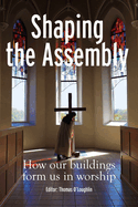 Shaping the Assembly: How our Buildings Form Us in Worship