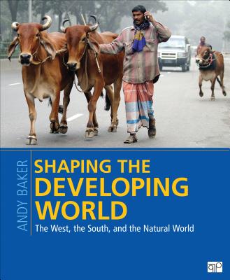 Shaping the Developing World: The West, the South, and the Natural World - Baker, Andy