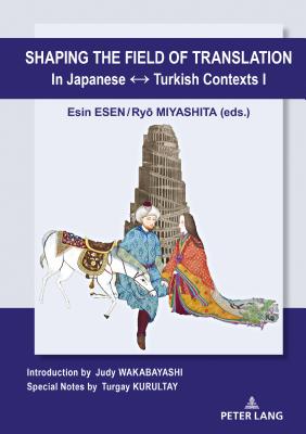 Shaping the Field of Translation in Japanese   Turkish Contexts I - Esen, Esin (Editor), and Miyashita, Ry  (Editor)