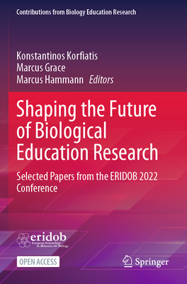 Shaping the Future of Biological Education Research: Selected Papers from the ERIDOB 2022 Conference - Korfiatis, Konstantinos (Editor), and Grace, Marcus (Editor), and Hammann, Marcus (Editor)