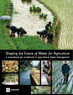 Shaping the Future of Water for Agriculture: A Sourcebook for Investment in Agricultural Water Management - World Bank