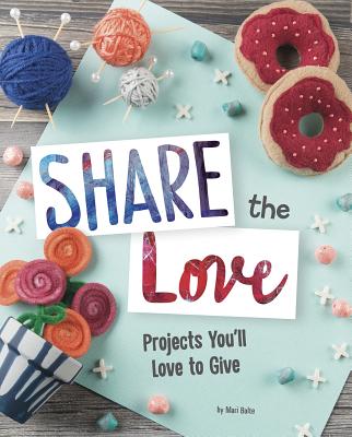Share the Love: Projects You'll Love to Give - Bolte, Mari