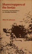 Sharecroppers of the Sert~ao: Economics and Dependence on a Brazilian Plantation - Johnson, Allen W