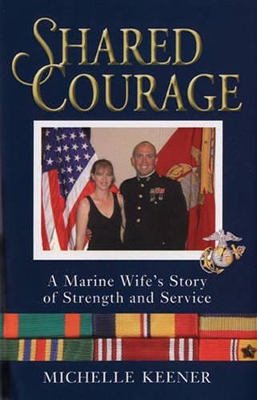 Shared Courage: A Marine Wife's Story of Strength and Service - Keener, Michelle