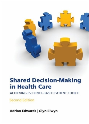 Shared Decision-Making in Health Care: Achieving Evidence-Based Patient Choice - Edwards, Adrian (Editor), and Elwyn, Glyn, Professor (Editor)