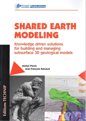 Shared Earth Modeling: Knowledge Driven Solutions for Building and Managing Subsurface 3D Geological Models - Perrin, Michel