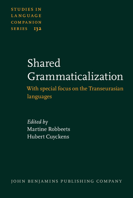 Shared Grammaticalization: With special focus on the Transeurasian languages - Robbeets, Martine (Editor), and Cuyckens, Hubert (Editor)