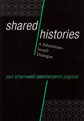 Shared Histories: A Palestinian-Israeli Dialogue - Scham, Paul (Editor), and Salem, Walid (Editor), and Pogrund, Benjamin (Editor)