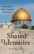 Shared Identities: Medieval and Modern Imaginings of Judeo-Islam