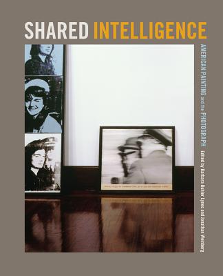 Shared Intelligence: American Painting and the Photograph - Lynes, Barbara Buhler (Editor), and Weinberg, Jonathan (Editor)