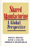 Shared Manufacturing: A Global Perspective - Cleland, David I, and Dharwadkar, Shriram R, and Bidanda, Bopaya