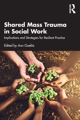 Shared Mass Trauma in Social Work: Implications and Strategies for Resilient Practice - Goelitz, Ann (Editor)