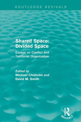 Shared Space: Divided Space: Essays on Conflict and Territorial Organization - Chisholm, Michael (Editor), and Smith, David M. (Editor)