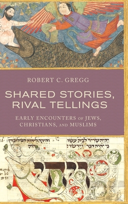 Shared Stories, Rival Tellings: Early Encounters of Jews, Christians, and Muslims - Gregg, Robert C