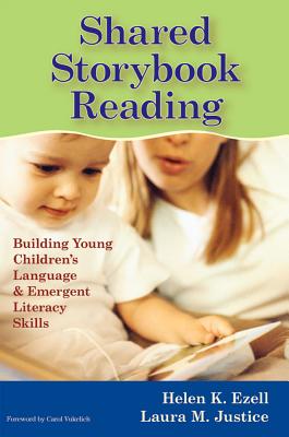 Shared Storybook Reading: Building Young Children's Language & Emergent Literacy Skills - Ezell, Helen, and Justice, Laura, and Vukelich, Carol (Foreword by)