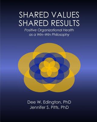 Shared Values - Shared Results: Positive Organizational Health as a Win-Win Philosophy - Pitts Ph D, Jennifer S, and Edington Ph D, Dee W