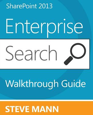 SharePoint 2013 Enterprise Search Walkthrough Guide - Mann, Steven