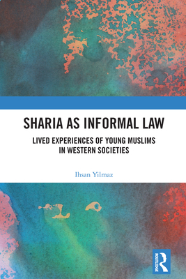 Sharia as Informal Law: Lived Experiences of Young Muslims in Western Societies - Yilmaz, Ihsan