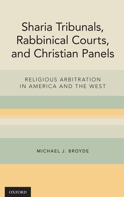 Sharia Tribunals, Rabbinical Courts, and Christian Panels: Religious Arbitration in America and the West - Broyde, Michael J