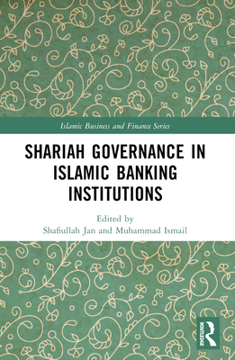 Shariah Governance in Islamic Banking Institutions - Jan, Shafiullah (Editor), and Ismail, Muhammad (Editor)