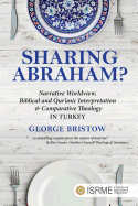 Sharing Abraham?: Narrative Worldview, Biblical and Qur'anic Interpretation & Comparative Theology in Turkey