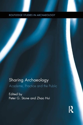 Sharing Archaeology: Academe, Practice and the Public - Stone, Peter (Editor), and Hui, Zhao (Editor)