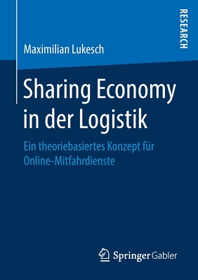 Sharing Economy in Der Logistik: Ein Theoriebasiertes Konzept F?r Online-Mitfahrdienste - Lukesch, Maximilian