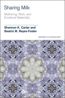 Sharing Milk: Intimacy, Materiality and Bio-Communities of Practice - Carter, Shannon K, and Reyes-Foster, Beatriz M