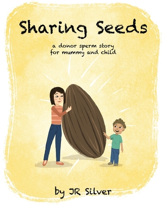 Sharing Seeds: a donor sperm story for mummy and child - Silver, Jr