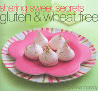 Sharing Sweet Secrets Gluten and Wheat Free - Moriarty, Pamela, and Nelson, Cyndy (Editor), and Burns, Lisa (Illustrator)