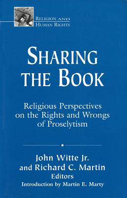 Sharing the Book: Religious Perspectives on the Rights and Wrongs of Mission - Witte, John, Jr. (Editor), and Martin, Richard C (Editor), and Marty, Martin E (Foreword by)