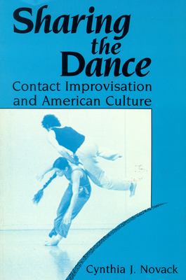 Sharing the Dance: Contact Improvisation and American Culture - Novack, Cynthia J