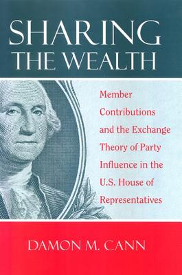 Sharing the Wealth: Member Contributions and the Exchange Theory of Party Influence in the U.S. House of Representatives - Cann, Damon M