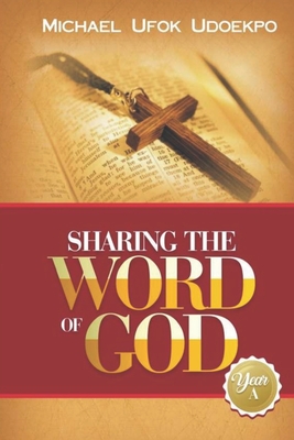 Sharing the Word of God: Year A - Udoekpo, Michael Ufok