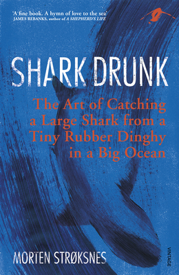 Shark Drunk: The Art of Catching a Large Shark from a Tiny Rubber Dinghy in a Big Ocean - Strksnes, Morten, and Nunnally, Tiina (Translated by)