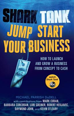 Shark Tank: Jump Start Your Business: How to Grow a Business from Concept to Cash - Dudell, Michael Parrish, and Cuban, Mark, and Corcoran, Barbara